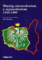 Między zniewoleniem a wyzwoleniem 1939–1989