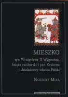 Mieszko syn Władysława II Wygnańca, książę raciborski i pan Krakowa - dzielnicowy władca Polski