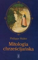 Mitologia chrześcijańska. Święta, rytuały i mity średniowiecza