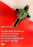 Młodzieżowe organizacje niepodległościowe na Górnym Śląsku i w Zagłębiu Dąbrowskim w latach 1945–1956