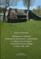 Młynarstwo w dobrach królewskich, kościelnych i szlacheckich w północnych powiatach województwa pomorskiego w latach 1466-1626