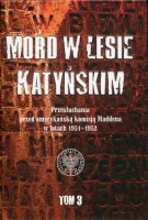 Mord w Lesie Katyńskim. Przesłuchania przed amerykańską komisją Maddena w latach 1951–1952, tom 3