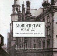 Morderstwo w ratuszu. Poznań w latach 1894-1922 z Opalenicą w tle