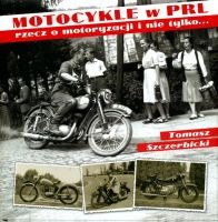 Motocykle w PRL. Rzecz o motoryzacji i nie tylko...