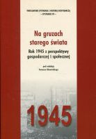 Na gruzach starego świata. Rok 1945 z perspektywy gospodarczej i społecznej