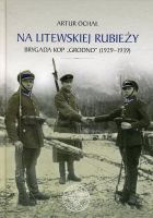 Na litewskiej rubieży. Brygada Korpusu Ochrony Pogranicza Grodno (1929–1939)
