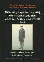 Naczelnicy organów rosyjskiej administracji specjalnej w Królestwie Polskim w latach 1839-1918, t. 3: Zarząd skarbem, finansami, przemysłem i handlem