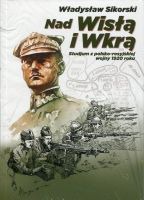 Nad Wisłą i Wkrą. Studium do polsko-rosyjskiej wojny 1920 roku.