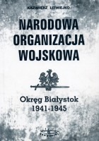 Narodowa Organizacja Wojskowa Okręg Białystok 1941 - 1945