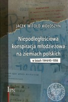 Niepodległościowa konspiracja młodzieżowa na ziemiach polskich w latach 1944/1945–1956