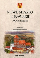 Nowe Miasto Lubawskie 700 lat historii Tom 1