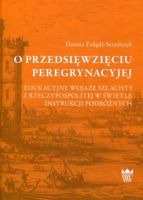 O przedsięwzięciu peregrynacyjej. Edukacyjne wojaże szlachty z Rzeczypospolitej