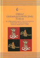 Obraz osiemnastowiecznej Turcji w Obserwacjach politycznych Państwa Tureckiego... Józefa Mikoszy (1787)