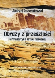 Obrazy z przeszłości. Hermeneutyka sztuki naskalnej 