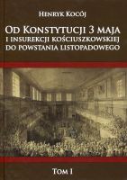 Od Konstytucji 3 Maja i insurekcji kościuszkowskiej do Powstania Listopadowego Tom 1