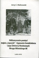 Odkłamywanie pamięci majora Łupaszki - Zygmunta Szendzielarza i jego Żołnierzy Niezłomnych Okręgu Wileńskiego AK