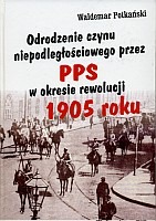 Odrodzenie czynu niepodległościowego przez PPS w okresie rewolucji 1905 roku