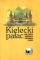 Kielecki pałac. Jego twórcy, gospodarze, mieszkańcy i goście