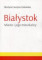 Białystok. Miasto i jego mieszkańcy 