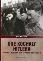 One kochały Hitlera. Führer i kobiety, dla których był bogiem