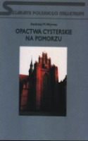 Opactwa cysterskie na Pomorzu. Zarys dziejów i kultury