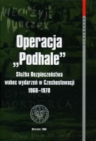 Operacja Podhale. Służba Bezpieczeństwa wobec wydarzeń w Czechosłowacji 1968 - 1970