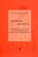 Opowiem jak było. Wspomnienia z czasów słusznie minionych, niesłusznie zapomnianych