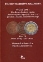 ORZEŁ BIAŁY Źródła do historii herbu państwa polskiego (1815–2015). Tom III Orzeł Biały (1944-2015)