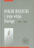 Oskar Halecki i jego wizja Europy tom 1