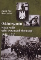 Ostatni egzamin. Wojsko Polskie wobec kryzysu czechosłowackiego 1938-1939