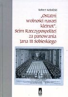 Ostatni wolności naszej klejnot. Sejm Rzeczypospolitej za panowania Jana III Sobieskiego