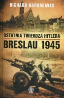 Ostatnia twierdza Hitlera. Breslau 1945