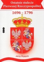 Ostatnie stulecie Pierwszej Rzeczypospolitej 1696-1796