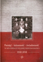 Pamięć - tożsamość - świadomość w meandrach polskiej niepodległości 1918-2018