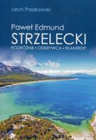 Paweł Edmund Strzelecki. Podróżnik – odkrywca – filantrop