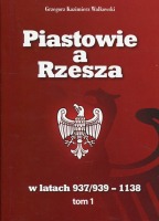 Piastowie a Rzesza w latach 937/939 -1138 t. 1