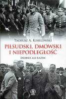 Piłsudski, Dmowski i niepodległość. Osobno, ale razem