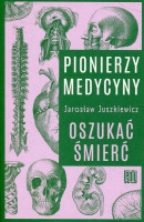 Pionierzy medycyny. Oszukać śmierć