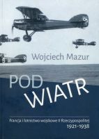 Pod wiatr. Francja i lotnictwo wojskowe II Rzeczypospolitej 1921-1938