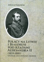 Polacy na Litwie i Bialorusi pod rządami Aleksandra II 1855-1881 