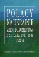 Polacy na Ukrainie Zbiór dokumentów cz.1: lata 1917-1939 Tom VI