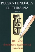 Polska Fundacja Kulturalna. 40-lecie działalności wydawniczej 1963-2003