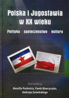 Polska i Jugosławia w XX wieku Polityka, społeczeństwo, kultura
