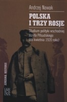 Polska i trzy Rosje. Studium polityki wschodniej Józefa Piłsudskiego (do kwietnia 1920 roku)