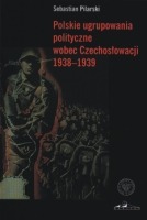 Polskie ugrupowania polityczne wobec Czechosłowacji 1938-1939