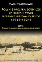 Polskie Wojska Lotnicze w okresie walk o granice państwa polskiego (1918-1921) t.1