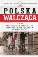 Powstanie Warszawskie. Wybuch i okres inicjatywy powstańców. Polska Walcząca Tom 50.