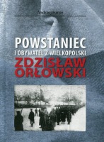 Powstaniec i obywatel z Wielkopolski. Zdzisław Orłowski