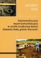 Późnoneolityczny węzeł komunikacyjny w strefie środkowej Noteci (Żuławka Mała, gmina Wyrzysk)