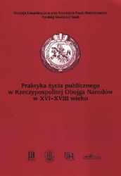 Praktyka życia publicznego w Rzeczpospolitej Obojga Narodów w XVI-XVIII wieku